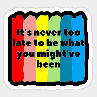 It's never too late to be what you might've been Sticker